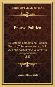 Ensayo Politico: El Sistema Colombiano, Popular, Electivo, Y Representantivo, Es El Que Mas Conviene A La America Independiente (1823)