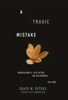 Paperback A Tragic Mistake: Rebuilding a Life After an Accidental Killing Book