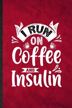 I Run on Coffee and Insulin: Funny Blank Lined Baker Coffee Lover Notebook/ Journal, Graduation Appreciation Gratitude Thank You Souvenir Gag Gift, Modern Cute Graphic 110 Pages