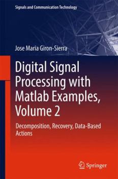 Hardcover Digital Signal Processing with MATLAB Examples, Volume 2: Decomposition, Recovery, Data-Based Actions Book