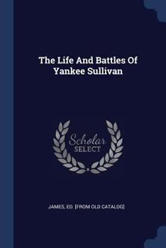 Paperback The Life And Battles Of Yankee Sullivan Book