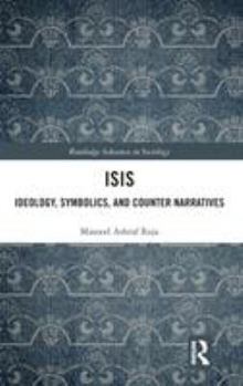 ISIS: Ideology, Symbolics, and Counter Narratives - Book  of the Routledge Advances in Sociology