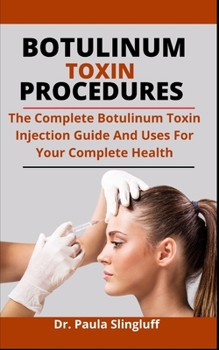 Paperback Botulinum Toxin Procedures: The Complete Botulinum Toxin Injection Guide And Uses For Your Complete Health Book