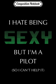 Composition Notebook: I Hate Being Sexy But I'm A Pilot Funny Airplane  Journal/Notebook Blank Lined Ruled 6x9 100 Pages
