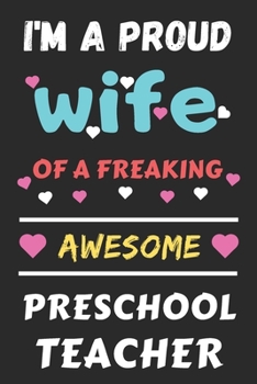 Paperback I'm A Proud Wife Of A Freaking Awesome Preschool Teacher: Lined Notebook, Funny Preschool Teacher Gift Book