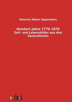 Paperback Hundert Jahre 1770-1870: Zeit- und Lebensbilder aus drei Generationen [German] Book
