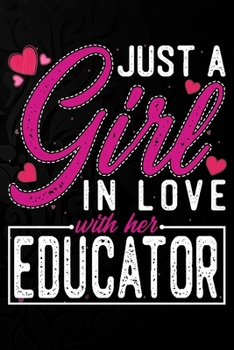 Just A Girl In Love With Her  Educator: Cute Valentine's day or anniversary notebook for a girl whose boyfriend or husband is an awesome  Educator.  100 Pages 6X9 Inch Lined journal notebook.