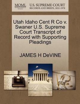 Paperback Utah Idaho Cent R Co V. Swaner U.S. Supreme Court Transcript of Record with Supporting Pleadings Book