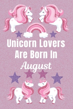 Unicorn Lovers Are Born In August: Unicorn gifts. This Unicorn Notebook / Unicorn Journal has a Cute Fun cover. It is 6x9in size with 110+ lined ruled ... Unicorn gifts for girls. Funny unicorn gifts.