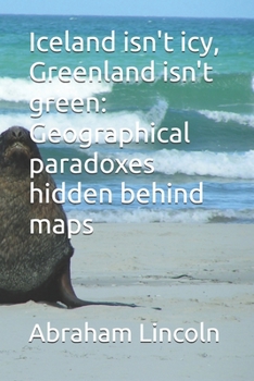 Iceland isn't icy, Greenland isn't green: Geographical paradoxes hidden behind maps (The Metaphors of Geography)