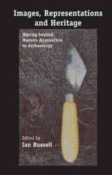 Paperback Images, Representations and Heritage: Moving Beyond Modern Approaches to Archaeology Book
