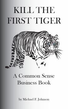 Paperback Kill the First Tiger a Common Sense Business Book