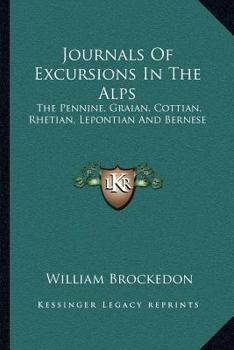 Paperback Journals Of Excursions In The Alps: The Pennine, Graian, Cottian, Rhetian, Lepontian And Bernese Book