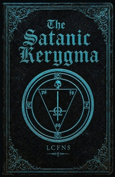 Paperback The Satanic Kerygma: A Satanic Catechism: The Truths of Unbelief, Immoral Principles, and the Teachings of the Luciferian Church Book