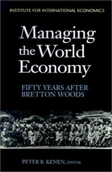 Managing the World Economy: Fifty Years After Bretton Woods
