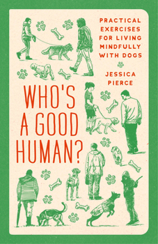 Who's a Good Human?: Practical Exercises for Living Mindfully with Dogs