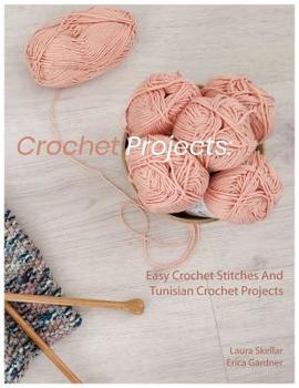 Crochet Projects: Easy Crochet Stitches And Tunisian Crochet Projects