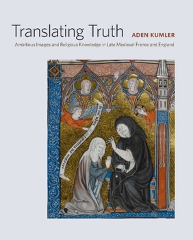 Hardcover Translating Truth: Ambitious Images and Religious Knowledge in Late Medieval France and England Book