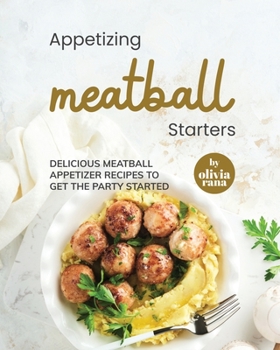 Paperback Appetizing Meatball Starters: Delicious Meatball Appetizer Recipes to Get the Party Started Book