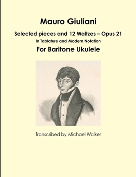 Paperback Mauro Giuliani: Selected pieces and 12 Waltzes - Opus 21 In Tablature and Modern Notation For Baritone Ukulele Book