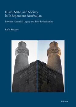 Islam, State, and Society in Independent Azerbaijan: Between Historical Legacy and Post-Soviet Reality - With Special Reference to Baku and Its Environs