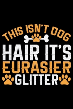 Paperback This Isn't Dog Hair It's Eurasier Glitter: Cool Eurasier Dog Journal Notebook - Gifts Idea for Eurasier Dog Lovers Notebook for Men & Women. Book