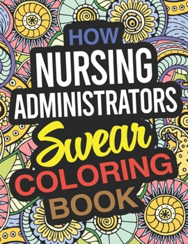 Paperback How Nursing Administrators Swear Coloring Book: A Nursing Administrator Coloring Book