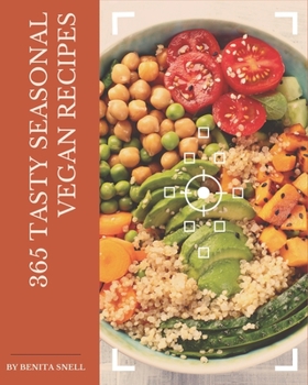 Paperback 365 Tasty Seasonal Vegan Recipes: Save Your Cooking Moments with Seasonal Vegan Cookbook! Book