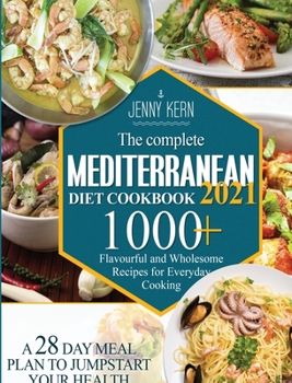 Hardcover The Complete Mediterranean Diet Cookbook 2021: 1000+ Flavourful and Wholesome Recipes for Everyday Cooking A 28-Day Meal Plan to Jumpstart your Health Book