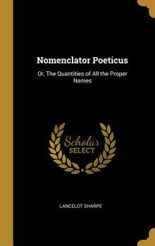 Hardcover Nomenclator Poeticus: Or, The Quantities of All the Proper Names Book