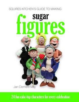 Hardcover Squires Kitchen's Guide to Making Sugar Figures: 24 Fun Cake-top Characters for Every Celebration by Clement-May, Jan (2012) Hardcover Book