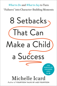 Hardcover Eight Setbacks That Can Make a Child a Success: What to Do and What to Say to Turn Failures Into Character-Building Moments Book