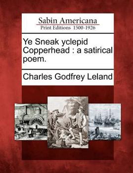 Paperback Ye Sneak Yclepid Copperhead: A Satirical Poem. Book