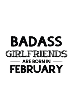 Paperback Badass Girlfriends Are Born In February: Funny Gift for Girlfriend, Blank Journal To Write In Book