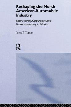 Paperback Reshaping the North American Automobile Industry: Restructuring, Corporatism and Union Democracy in Mexico Book