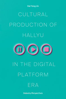 Paperback Cultural Production of Hallyu in the Digital Platform Era: Industry Perspectives Book