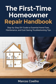 Paperback First-Time Homeowner Repair Handbook: Step-by-Step DIY Guide to Essential Home Fixes, Maintenance, and Cost-Saving Troubleshooting Tips Book