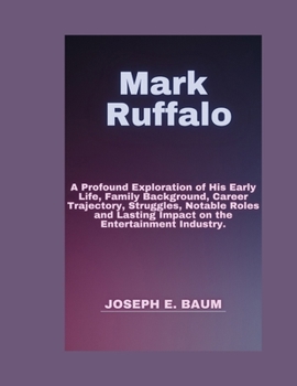 Paperback Mark Ruffalo: A Profound Exploration of His Early Life, Family Background, Career Trajectory, Struggles, Notable Roles and Lasting I [Large Print] Book