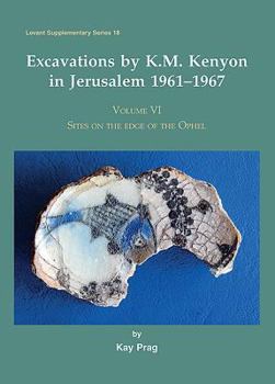 Excavations by K.M. Kenyon in Jerusalem 1961 - 1967 Volume VI: Sites on the Edge of the Ophel