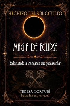 Magia de Eclipse - Hechizo del Sol oculto: Reclama toda la abundancia que puedas soñar (Spanish Edition)