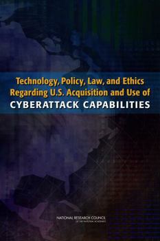 Paperback Technology, Policy, Law, and Ethics Regarding U.S. Acquisition and Use of Cyberattack Capabilities Book