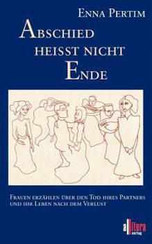 Paperback Abschied heißt nicht Ende: Frauen erzählen über den Tod ihres Partners und ihr Leben nach dem Verlust [German] Book