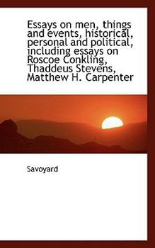 Hardcover Essays on Men, Things and Events, Historical, Personal and Political, Including Essays on Roscoe Con Book