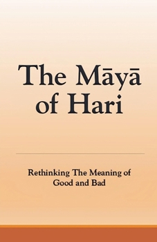 The Maya of Hari: Rethinking The Meaning of Good and Bad