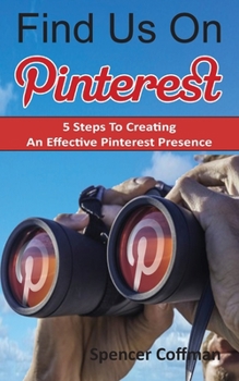 Paperback Find Us On Pinterest: 5 Steps To Creating An Effective Pinterest Presence Book