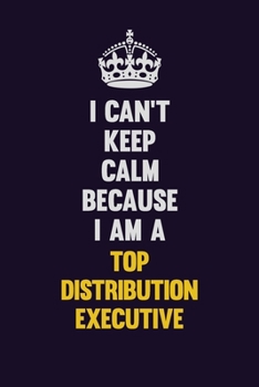 Paperback I Can't Keep Calm Because I Am A Top Distribution Executive: Motivational and inspirational career blank lined gift notebook with matte finish Book