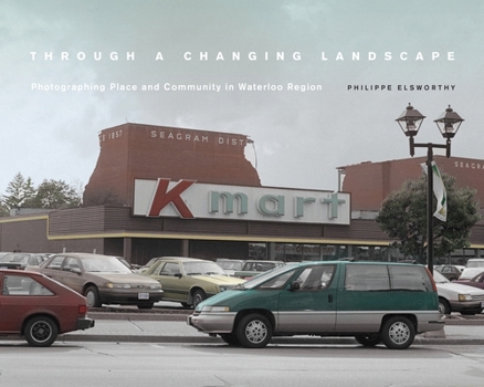 Hardcover Through a Changing Landscape: Photographing Place and Community in Waterloo Region Book