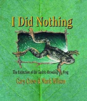 Hardcover I Did Nothing : The Extinction of the Gastric-Brooding Frog Book