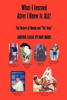 Paperback What I Learned After I Knew It All: The Return of Bunky and de' Boys Another Classic by Bart Banks Book