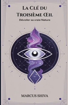 La Clé du Troisième Œil: Dévoiler sa vraie nature (French Edition)